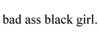 BAD ASS BLACK GIRL.