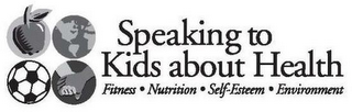 SPEAKING TO KIDS ABOUT HEALTH FITNESS NUTRITION SELF-ESTEEM ENVIRONMENT