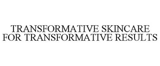 TRANSFORMATIVE SKINCARE FOR TRANSFORMATIVE RESULTS