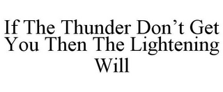 IF THE THUNDER DON'T GET YOU THEN THE LIGHTENING WILL