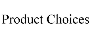 PRODUCT CHOICES