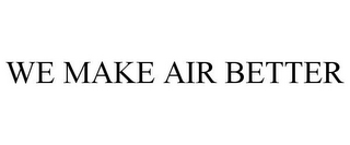 WE MAKE AIR BETTER