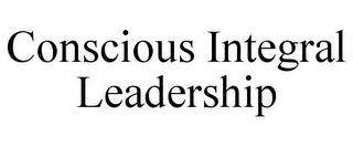 CONSCIOUS INTEGRAL LEADERSHIP