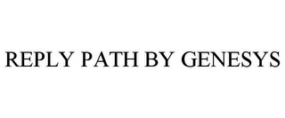 REPLY PATH BY GENESYS