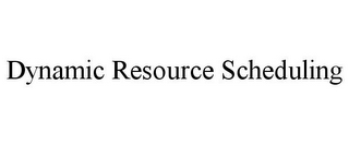 DYNAMIC RESOURCE SCHEDULING