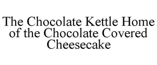 THE CHOCOLATE KETTLE HOME OF THE CHOCOLATE COVERED CHEESECAKE