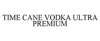 TIME CANE VODKA ULTRA PREMIUM