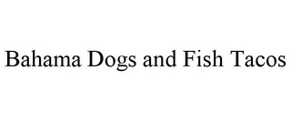 BAHAMA DOGS AND FISH TACOS
