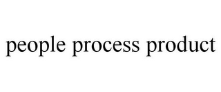 PEOPLE PROCESS PRODUCT