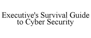 EXECUTIVE'S SURVIVAL GUIDE TO CYBER SECURITY