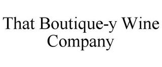 THAT BOUTIQUE-Y WINE COMPANY