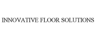 INNOVATIVE FLOOR SOLUTIONS