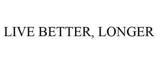 LIVE BETTER, LONGER