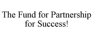 THE FUND FOR PARTNERSHIP FOR SUCCESS!