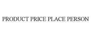 PRODUCT PRICE PLACE PERSON