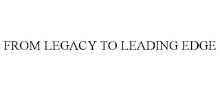 FROM LEGACY TO LEADING EDGE