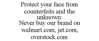 PROTECT YOUR FACE FROM COUNTERFEITS AND THE UNKNOWN: NEVER BUY OUR BRAND ON WALMART.COM, JET.COM, OVERSTOCK.COM