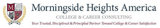 M MORNINGSIDE HEIGHTS AMERICA COLLEGE &CAREER CONSULTING YOUR TRUSTED, DISCIPLINED & PRINCIPLED PARTNER TOWARD COLLEGE & CAREER SATISFACTION FLAT LUX