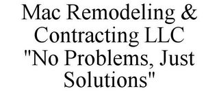 MAC REMODELING & CONTRACTING LLC "NO PROBLEMS, JUST SOLUTIONS"