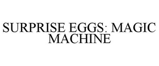 SURPRISE EGGS: MAGIC MACHINE