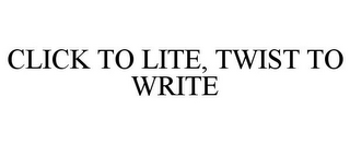 CLICK TO LITE, TWIST TO WRITE