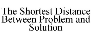 THE SHORTEST DISTANCE BETWEEN PROBLEM AND SOLUTION