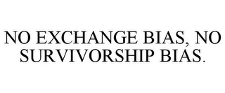NO EXCHANGE BIAS, NO SURVIVORSHIP BIAS.