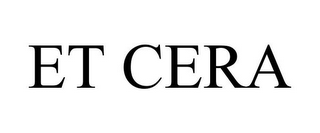 ET CERA