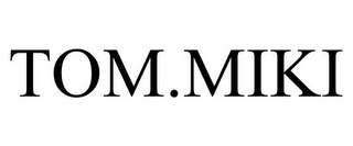 TOM.MIKI