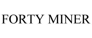 FORTY MINER