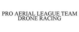 PRO AERIAL LEAGUE TEAM DRONE RACING