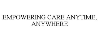 EMPOWERING CARE ANYTIME, ANYWHERE