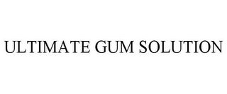 ULTIMATE GUM SOLUTION