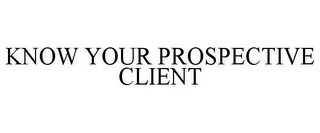 KNOW YOUR PROSPECTIVE CLIENT