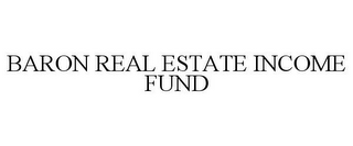 BARON REAL ESTATE INCOME FUND