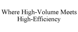 WHERE HIGH-VOLUME MEETS HIGH-EFFICIENCY