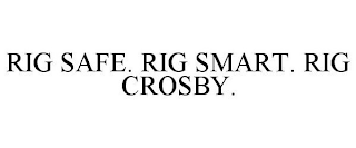 RIG SAFE. RIG SMART. RIG CROSBY.