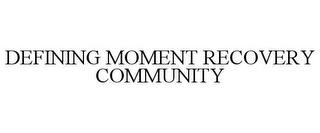 DEFINING MOMENT RECOVERY COMMUNITY