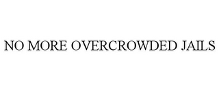 NO MORE OVERCROWDED JAILS