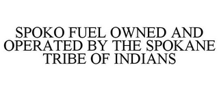 SPOKO FUEL OWNED AND OPERATED BY THE SPOKANE TRIBE OF INDIANS