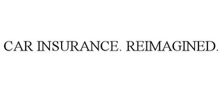 CAR INSURANCE. REIMAGINED.