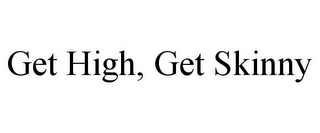 GET HIGH, GET SKINNY