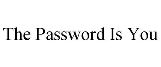 THE PASSWORD IS YOU