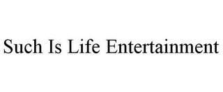 SUCH IS LIFE ENTERTAINMENT