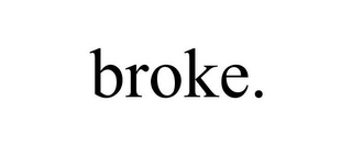 BROKE.