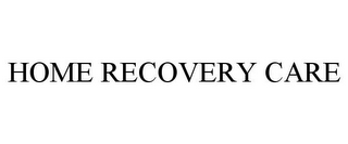 HOME RECOVERY CARE