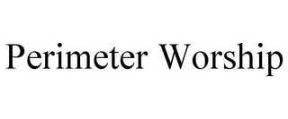 PERIMETER WORSHIP