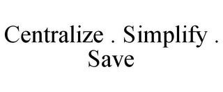 CENTRALIZE . SIMPLIFY . SAVE