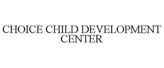 CHOICE CHILD DEVELOPMENT CENTER