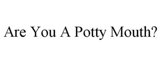 ARE YOU A POTTY MOUTH?